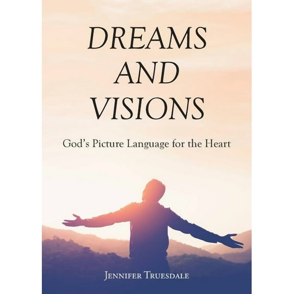 Dreams and Visions: God's Picture Language for the Heart, (Paperback)