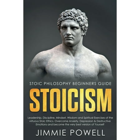 Stoicism: Leadership, Discipline, Mindset, Wisdom and Spiritual Exercises of the virtuous Stoic Ethics. Overcome Anxiety, Depression & Destructive Emotions and become the very best version of (Best Way To Overcome Depression)