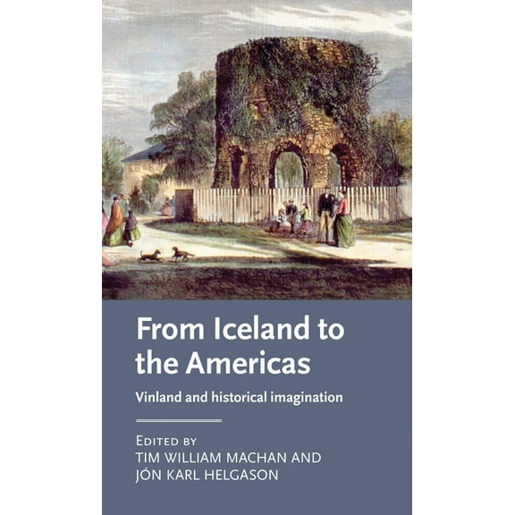 Manchester Medieval Literature and Cultu From Iceland to the Americas: Vinland and Historical Imagination, (Hardcover)