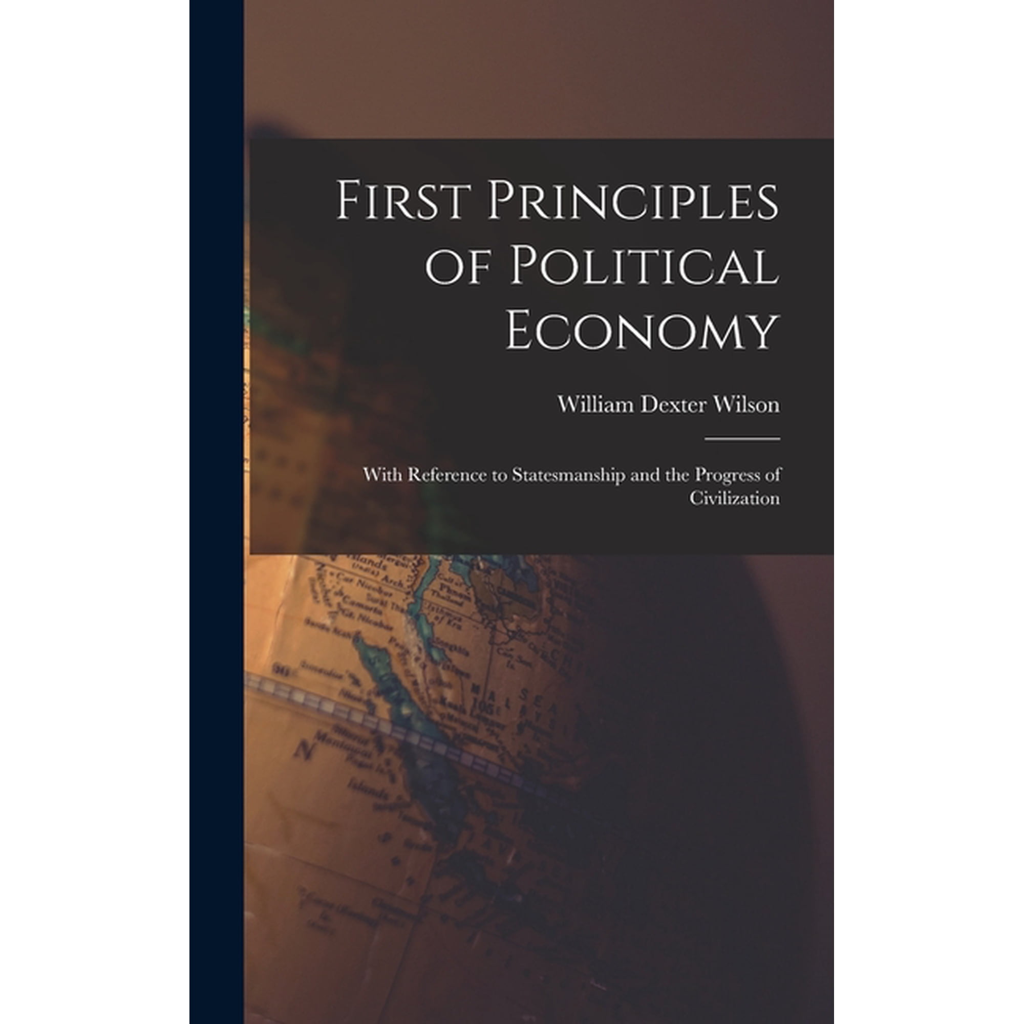 First Principles of Political Economy: With Reference to Statesmanship and the Progress of Civilization, (Hardcover)