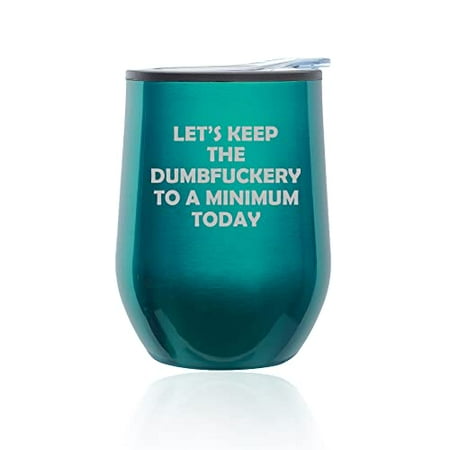 

Stemless Wine Tumbler Coffee Travel Mug Glass with Lid Let s Keep The Dumb To A Minimum Today Funny (Turquoise Teal)