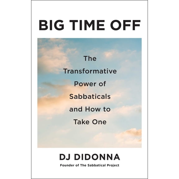 Big Time Off: The Transformative Power of Sabbaticals and How to Take One, (Hardcover)