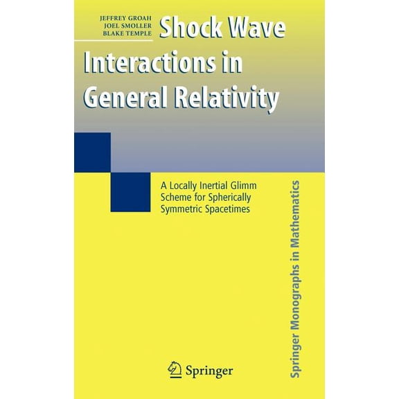 Springer Monographs in Mathematics Shock Wave Interactions in General Relativity: A Locally Inertial Glimm Scheme for Spherically Symmetric Spacetimes, (Hardcover)