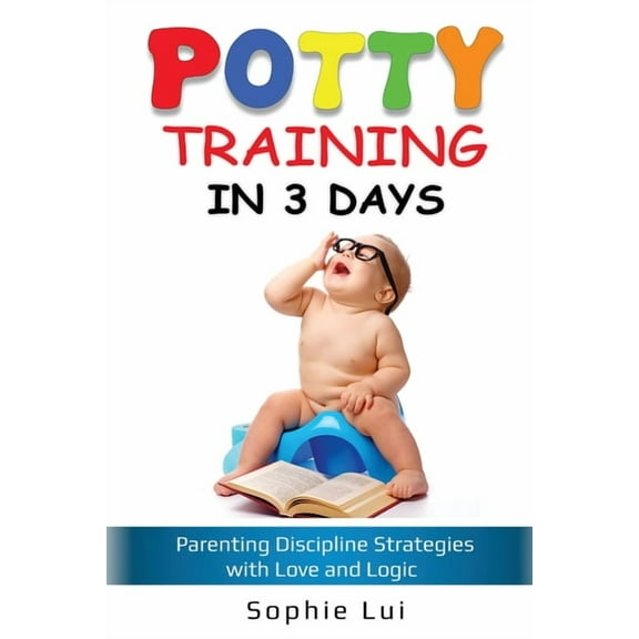 Potty Training in 3 Days: Parenting Discipline Strategies with Love and Logic, (Paperback)
