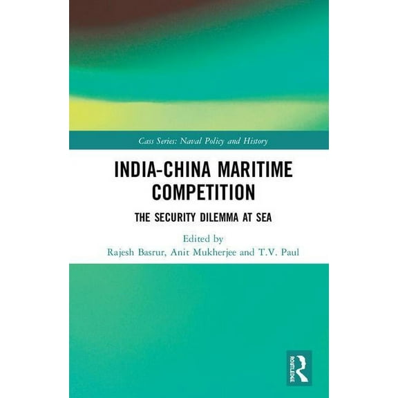 Cass Series: Naval Policy and History India-China Maritime Competition: The Security Dilemma at Sea, (Hardcover)
