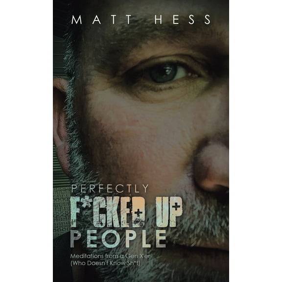 Perfectly F*Cked up People : Meditations from a Gen X'er (Who Doesn't Know Sh*T) (Paperback)