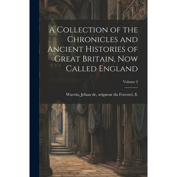 A Collection of the Chronicles and Ancient Histories of Great Britain, now Called England; Volume 3 (Paperback)