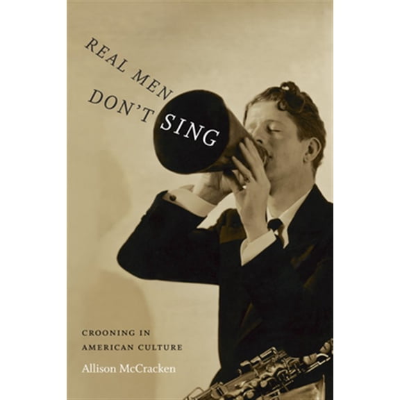Pre-Owned Refiguring American Music: Real Men Don't Sing : Crooning in American Culture (Hardcover)