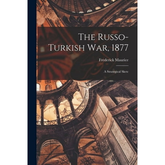 The Russo-Turkish war, 1877 : A Strategical Sketc (Paperback)