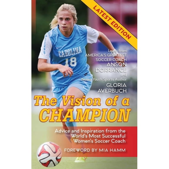 The Vision Of A Champion: Advice And Inspiration From The World's Most Successful Women's Soccer Coach, (Hardcover)