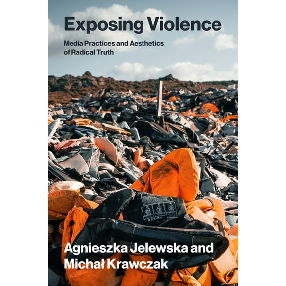 Leonardo Exposing Violence: Media Practices and Aesthetics of Radical Truth, (Paperback)