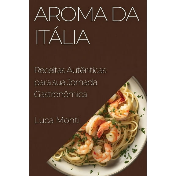 Aroma da ItÃ¡lia: Receitas AutÃªnticas para sua Jornada GastronÃ´mica, (Paperback)