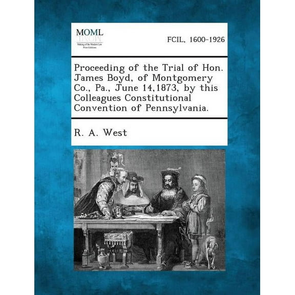 Proceeding of the Trial of Hon. James Boyd, of Montgomery Co., Pa., June 14,1873, by This Colleagues Constitutional Convention of Pennsylvania. (Paperback)