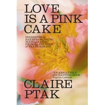 Love Is a Pink Cake: Irresistible Bakes for Morning, Noon, and Night, (Hardcover)
