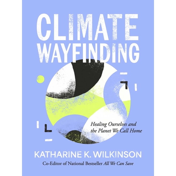 Climate Wayfinding: Healing Ourselves and the Planet We Call Home, (Hardcover)