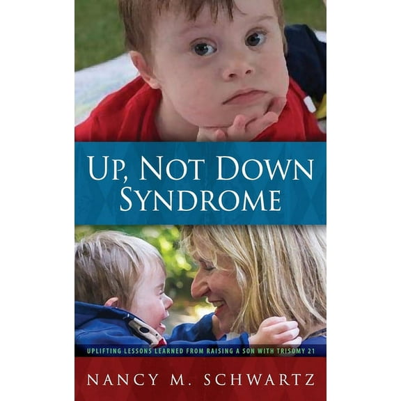 Up, Not Down Syndrome: Uplifting Lessons Learned from Raising a Son with Trisomy 21, (Hardcover)