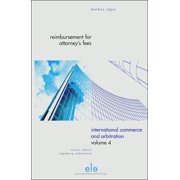 International Commerce and Arbitration: Reimbursement for Attorney's Fees : A Comparative Study of the Laws of Switzerland, Germany, France, England and the United States of America; International Arbitration Rules and the United Nations Convention on Contracts for the International Sale of Goods (CISG) (Series #4) (Hardcover)