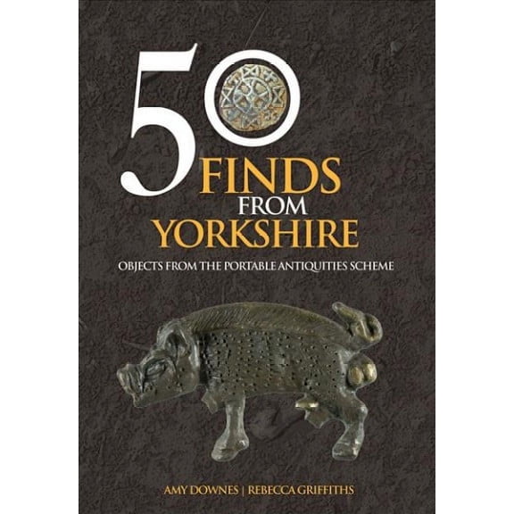 50 Finds: 50 Finds From Yorkshire : Objects From the Portable Antiquities Scheme (Paperback)