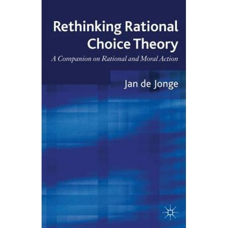 Rethinking Rational Choice Theory: A Companion on Rational and Moral Action