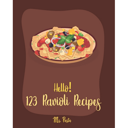 Hello! 123 Ravioli Recipes: Best Ravioli Cookbook Ever For Beginners [Squash Cookbook, Lasagna Recipe, Ravioli Recipe, Spaghetti Squash (Best Squash Game Ever)
