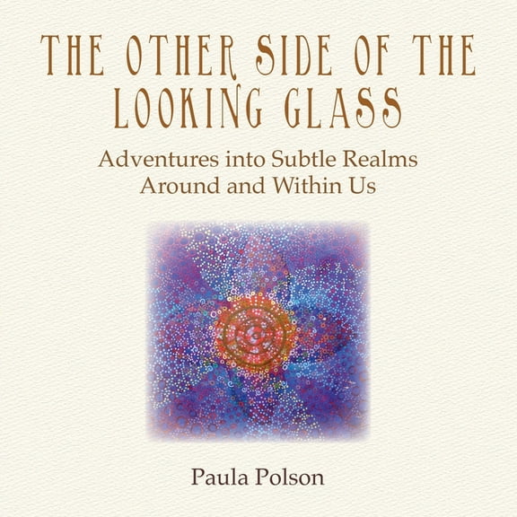 The Other Side of the Looking Glass: Adventures into Subtle Realms Around and Within Us, (Paperback)