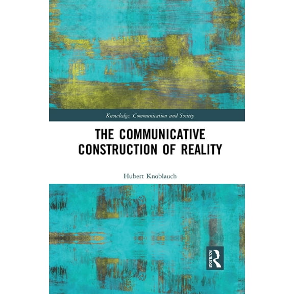 Knowledge, Communication and Society The Communicative Construction of Reality, (Paperback)