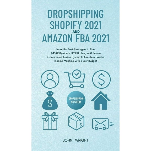 Dropshipping Shopify 2021 and Amazon FBA 2021: Learn the Best Strategies to Earn $45,000/Month PROFIT Using a #1 Proven , (Hardcover)
