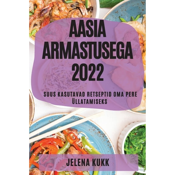 Aasia Armastusega 2022: Suus Kasutavad Retseptid Oma Pere Ãllatamiseks, (Paperback)