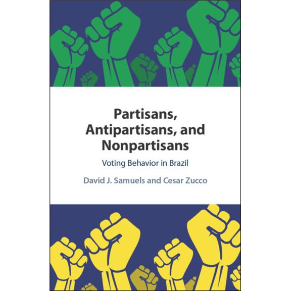 Partisans, Antipartisans, and Nonpartisans: Voting Behavior in Brazil, (Hardcover)