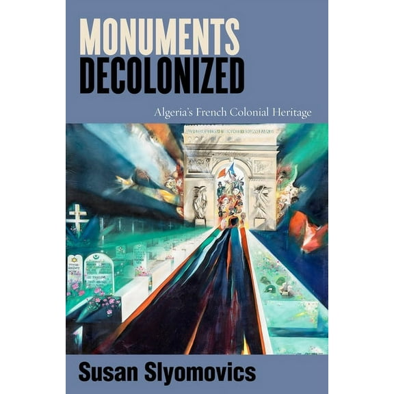 Worlding the Middle East Monuments Decolonized: Algeria's French Colonial Heritage, (Paperback)
