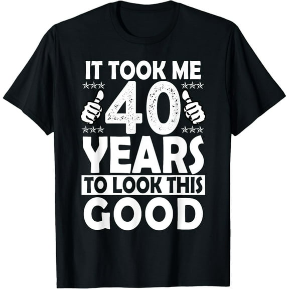 It Took me 40 Years to Look This Good Funny 40 Years Old T-Shirt
