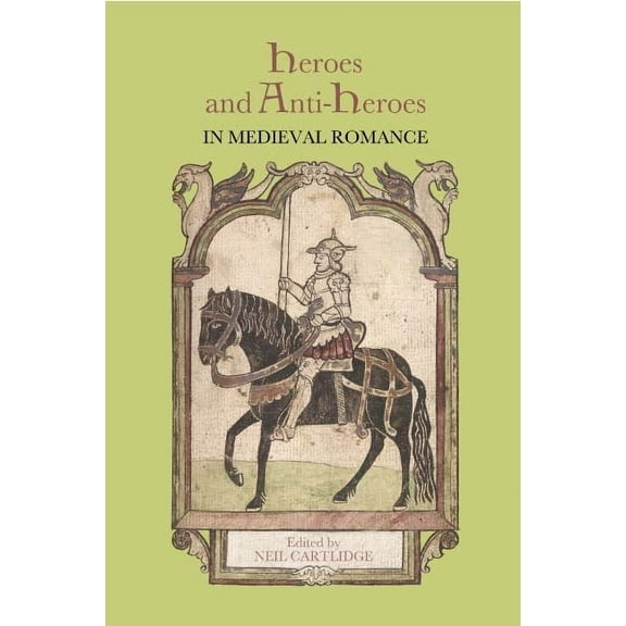 Studies in Medieval Romance Heroes and Anti-Heroes in Medieval Romance, Book 16, (Hardcover)