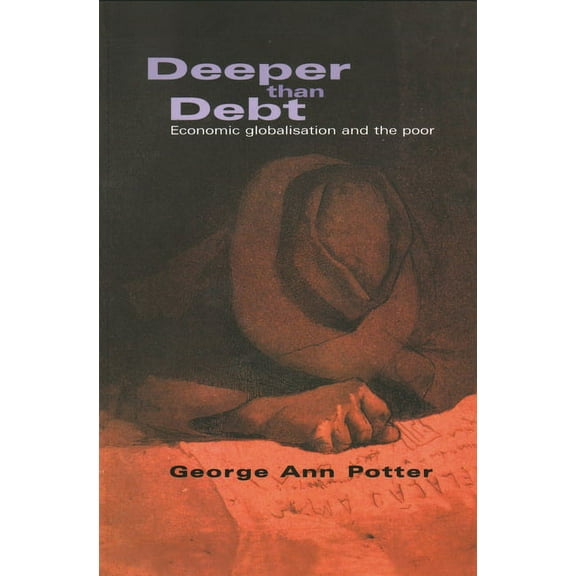 Deeper Than Debt: Economic Globalisation and the Poor, (Paperback)