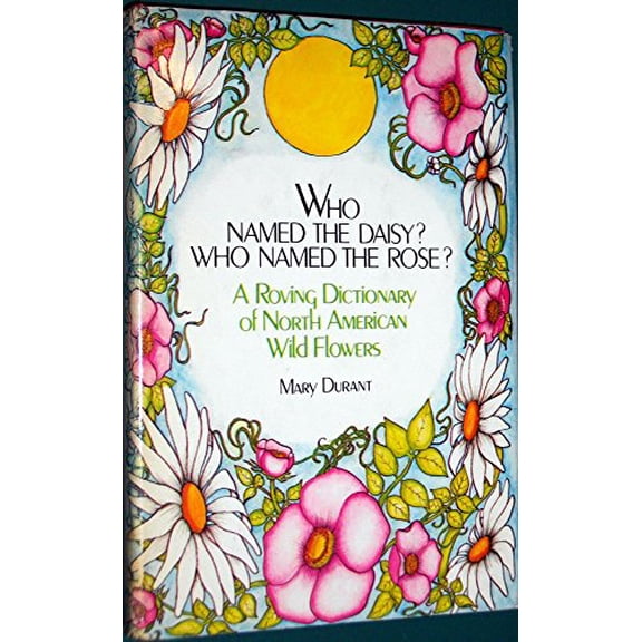 Pre-Owned Who Named the Daisy? Who Named the Rose?: A Roving Dictionary of North American Wildflowers