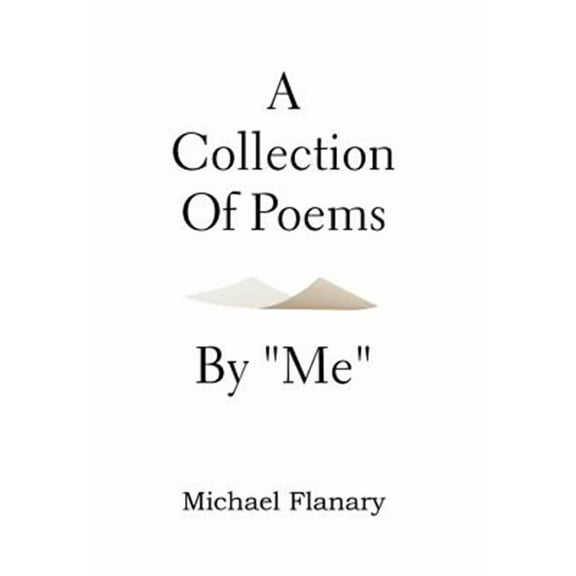 A Collection of Poems by ''Me'' (Hardcover) by Michael Flanary