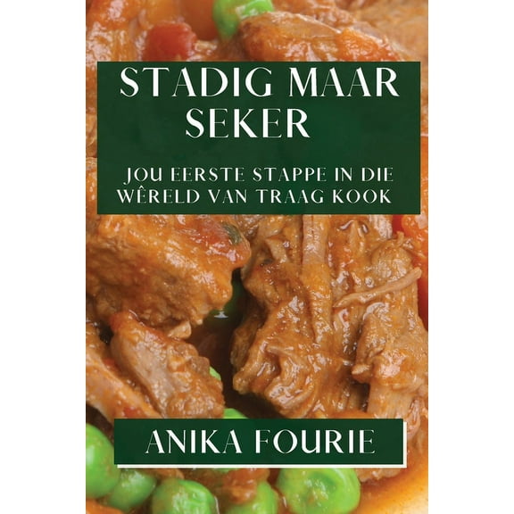 Stadig maar Seker: Jou Eerste Stappe in die WÃªreld van Traag Kook, (Paperback)