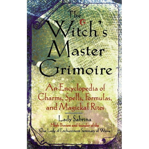 Encyclopaedia of Charms, Spells, Formula Witch's Master Grimoire: An Encyclopaedia of Charms, Spells, Formulas and Magical Rites, (Paperback)