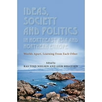 Ideas, Society and Politics in NE Asia and N Europe : Worlds Apart, Learning from Each Other (Paperback)