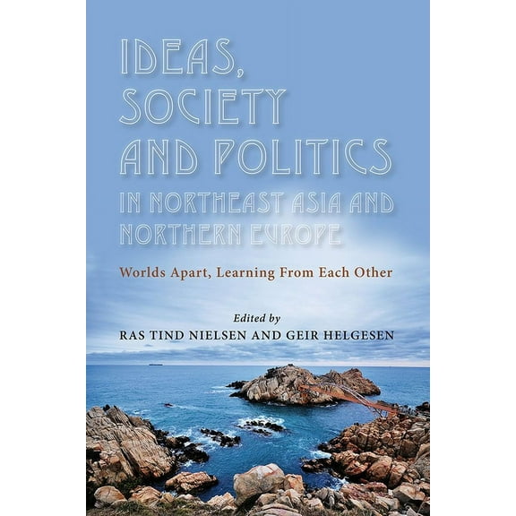 Ideas, Society and Politics in NE Asia and N Europe : Worlds Apart, Learning from Each Other (Paperback)