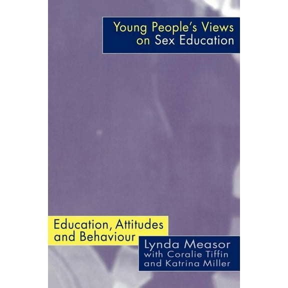 Young People's Views on Sex Education: Education, Attitudes and Behaviour, (Paperback)
