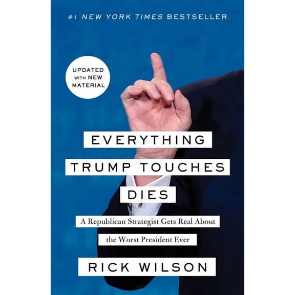 Everything Trump Touches Dies: A Republican Strategist Gets Real about the Worst President Ever, (Paperback)