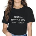 thumbnail image 2 of That's a Horrible Idea, What Time? Funny Sarcastic Tee, Sarcasm Joke Humor T-Shirt for Women, 2 of 4