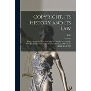 Copyright, its History and its Law: Being a Summary of the Principles and Practice of Copyright With Special Reference to the American Code of 1909 and the British act of 1911 (Paperback)
