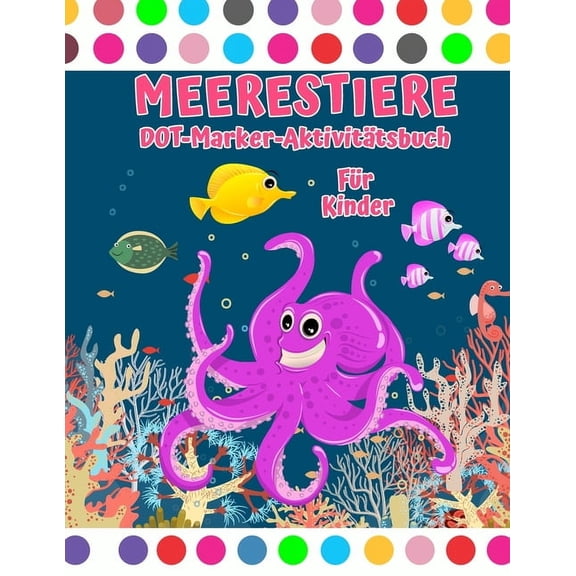Sea Animal Dot Marker Aktivitätsbuch : Seekreaturen DOT-Marker-Malbuch Meertier-Punkt-Malbuch für Kinder Alters 4-8 2-4 8-12 (Paperback)