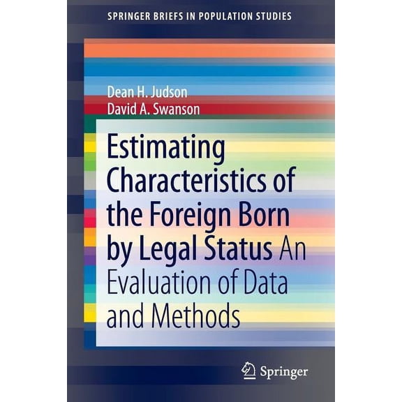 Springerbriefs in Population Studies Estimating Characteristics of the Foreign-Born by Legal Status: An Evaluation of Data and Methods, Book 02, (Paperback)