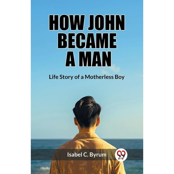 How John Became a Man Life Story of a Motherless Boy, (Paperback)
