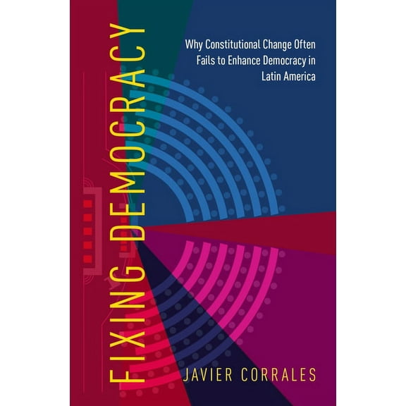 Fixing Democracy: Why Constitutional Change Often Fails to Enhance Democracy in Latin America, (Paperback)