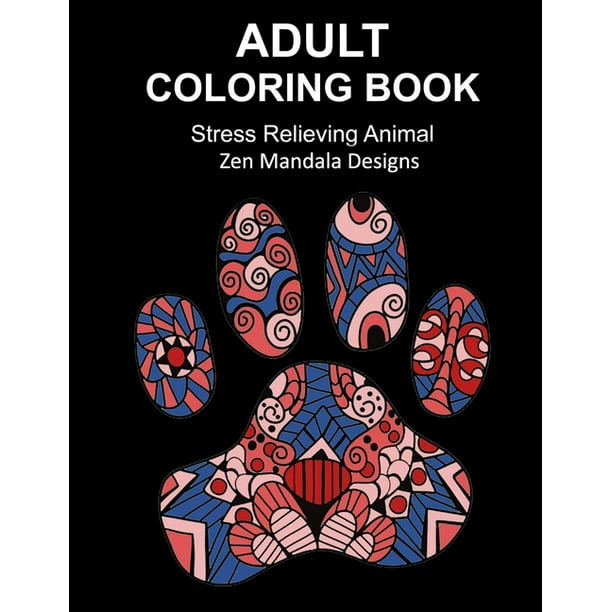 Download Adult Coloring Book Stress Relieving Animal Zen Mandala Designs Over 30 Animal Inspired By Nature Images To Color In Zen Coloring Book For De Stress And Relaxation Paperback Walmart Com Walmart Com