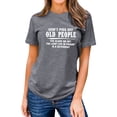 thumbnail image 3 of Xuanfei Women Don't Piss Off Old People The Older We Get The Less Letter Print T-shirt, 3 of 7