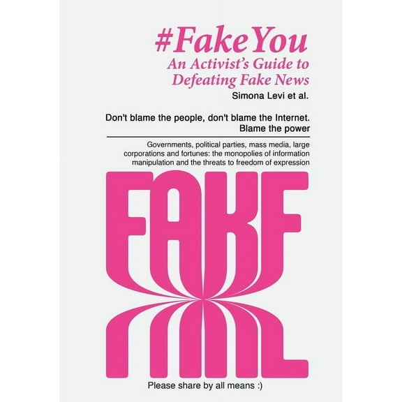 Fake You - An Activist's Guide to Defeating Disinformation: Don't blame the people, don't blame the Internet. Blame the , (Paperback)